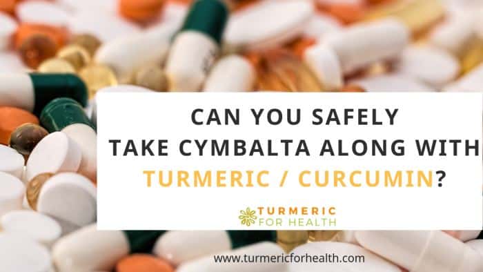 CAN YOU SAFELY TAKE CYMBALTA ALONG WITH TURMERIC CURCUMIN