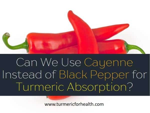 Can We Use Cayenne Instead of Black Pepper for Turmeric Absorption