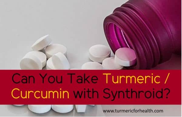 Can You Take Turmeric Curcumin with Synthroid drug interaction