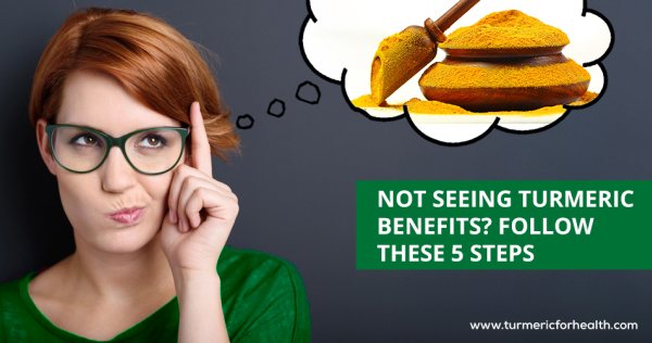 Not Seeing Turmeric Benefits Follow these 5 Steps