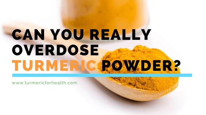 can you really overdose turmeric powder_