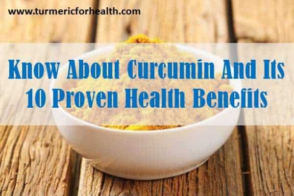 know about curcumin and 10 proven health benefits